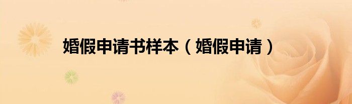 婚假申请书样本（婚假申请）