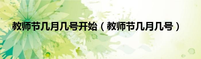 教师节几月几号开始（教师节几月几号）