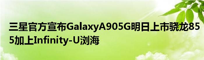 三星官方宣布GalaxyA905G明日上市骁龙855加上Infinity