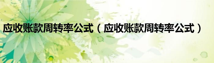 应收账款周转率公式（应收账款周转率公式）