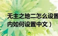 无主之地二怎么设置中文?（无主之地2游戏内如何设置中文）