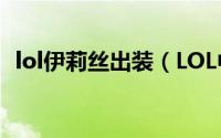 lol伊莉丝出装（LOL中的伊莉丝技能介绍）
