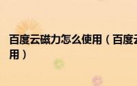 百度云磁力怎么使用（百度云磁力链接怎么用 磁力链接怎么用）