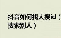 抖音如何找人搜id（抖音怎么通过抖音号ID搜索别人）
