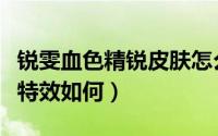 锐雯血色精锐皮肤怎么样（血色精锐瑞雯皮肤特效如何）