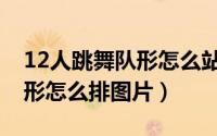 12人跳舞队形怎么站图片（12个人的舞蹈队形怎么排图片）