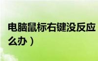 电脑鼠标右键没反应（电脑鼠标右键没反应怎么办）