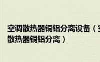空调散热器铜铝分离设备（空调散热器片铜铝如何拆解分离散热器铜铝分离）