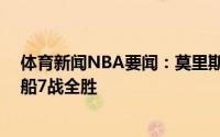 体育新闻NBA要闻：莫里斯今年季后赛7场命中率超5成快船7战全胜