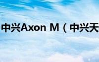 中兴Axon M（中兴天机AXON M详细介绍）
