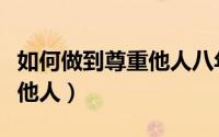 如何做到尊重他人八年级上册（如何做到尊重他人）