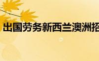 出国劳务新西兰澳洲招工（出国劳务新西兰）