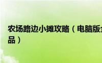 农场路边小摊攻略（电脑版全民农场怎么对路边小摊上架物品）