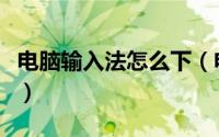 电脑输入法怎么下（电脑输入法怎么下载安装）