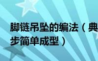 脚链吊坠的编法（典蒂饰品丨怎么编制脚链9步简单成型）