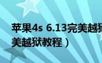 苹果4s 6.13完美越狱教程（iphone4 6.0完美越狱教程）