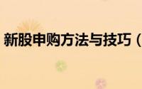 新股申购方法与技巧（新股申购方法与技巧）