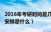 2016年考研时间是几号（2016年的考研时间安排是什么）