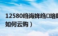 12580绉诲姩绉垎鍟嗗煄（移动12580商城如何云购）