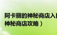 阿卡丽的神秘商店入口2021年9月（阿卡丽的神秘商店攻略）