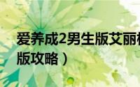 爱养成2男生版艾丽相遇地点（爱养成2男生版攻略）