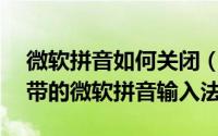 微软拼音如何关闭（office2010怎么关闭自带的微软拼音输入法）
