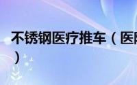 不锈钢医疗推车（医院常用不锈钢推车有哪些）