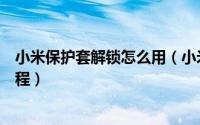 小米保护套解锁怎么用（小米手机打开保护套锁定的操作流程）