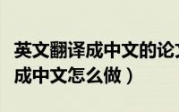 英文翻译成中文的论文能查出来吗（英文翻译成中文怎么做）