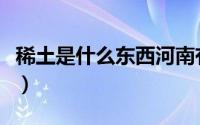 稀土是什么东西河南有吗（稀土是什么东西啊）