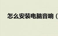怎么安装电脑音响（怎么安装电脑硬盘）