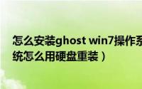 怎么安装ghost win7操作系统（ghost系统家园的win7系统怎么用硬盘重装）