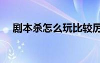 剧本杀怎么玩比较厉害（剧本杀怎么玩）