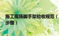 施工现场脚手架验收规范（建筑工地如何验收手脚架呢7大步骤）