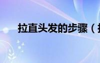 拉直头发的步骤（拉直头发具体步骤）