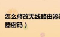 怎么修改无线路由器通道（怎么修改无线路由器密码）