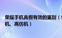 荣耀手机真假有效的鉴别（荣耀畅玩版怎样辨别真假、正品机、高仿机）