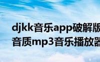 djkk音乐app破解版（djkk免金币下载到高音质mp3音乐播放器）