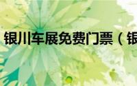 银川车展免费门票（银川车展门票怎么购票）