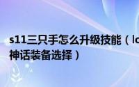 s11三只手怎么升级技能（lols11三只手怎么出装s11三只手神话装备选择）