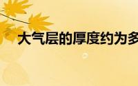 大气层的厚度约为多少（大气层的作用）
