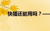 快播还能用吗？——快播关闭服务器后