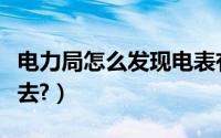 电力局怎么发现电表有问题（电力局怎么考进去?）