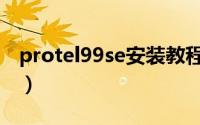 protel99se安装教程（protel99se安装教程）