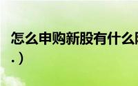 怎么申购新股有什么限制条件（怎么申购新股.）