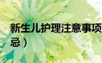 新生儿护理注意事项（新生宝宝护理的5大禁忌）