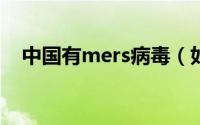 中国有mers病毒（如何预防MERS病毒）