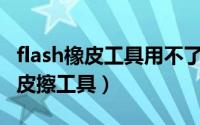 flash橡皮工具用不了原因（Flash如何使用橡皮擦工具）