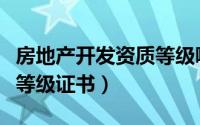 房地产开发资质等级哪里查（房地产开发资质等级证书）