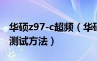 华硕z97-c超频（华硕Z97-A主板超频教程及测试方法）